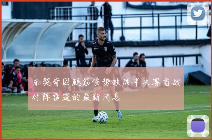 东契奇因腿筋伤势缺席半决赛首战对阵雷霆的最新消息