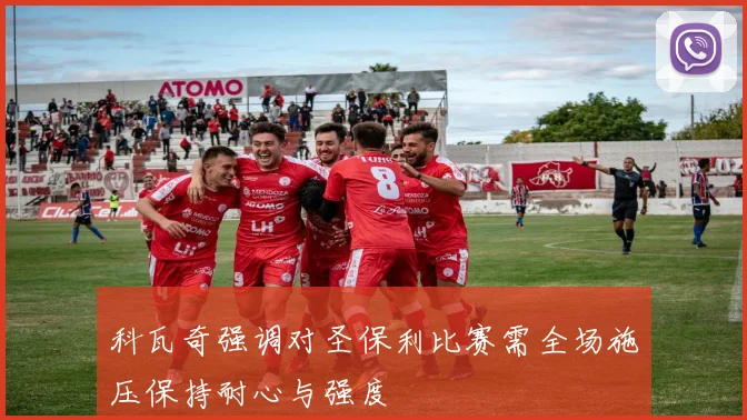 科瓦奇强调对圣保利比赛需全场施压保持耐心与强度